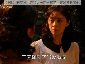 小芳大勇和淑珍—到底是小芳和大勇在一起了，还是淑珍和他们俩有关？