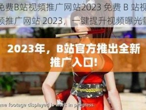 免费B站视频推广网站2023 免费 B 站视频推广网站 2023，一键提升视频曝光量