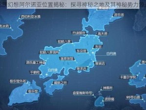 龙族幻想阿尔诺亚位置揭秘：探寻神秘之地及其神秘势力源起