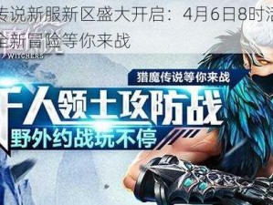 猎魔传说新服新区盛大开启：4月6日8时活动狂欢，全新冒险等你来战