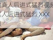 男女真人后进式猛烈视频-男女真人后进式猛烈 XXX 视频