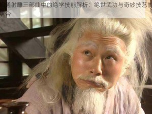 周伯通射雕三部曲中的绝学技能解析：绝世武功与奇妙技艺的完美结合