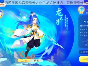 梦幻西游手游龙宫变身卡之小白龙炫技神话：首选变身卡揭秘