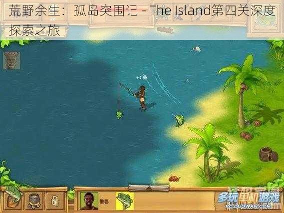 荒野余生：孤岛突围记 - The Island第四关深度探索之旅