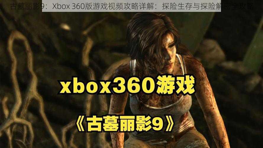 古墓丽影9：Xbox 360版游戏视频攻略详解：探险生存与探险解密全攻略