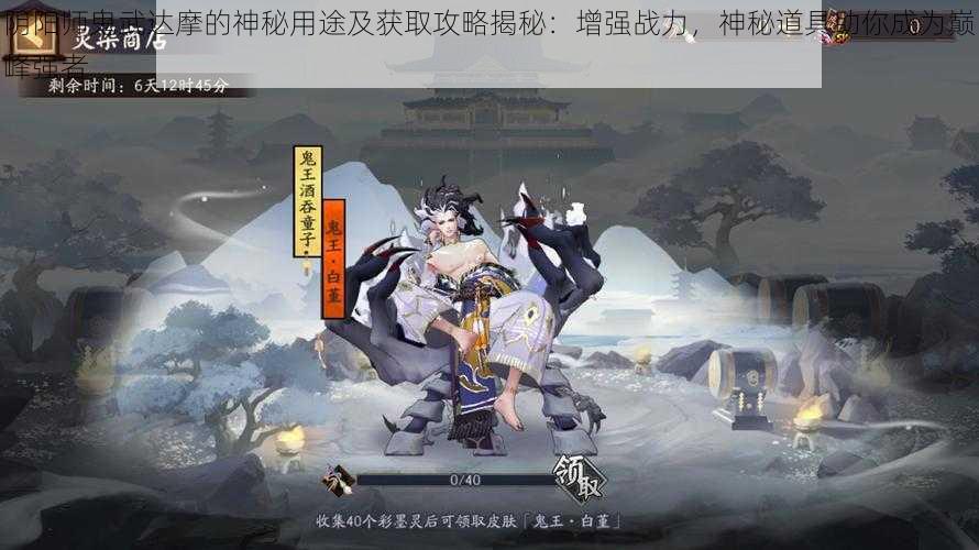 阴阳师鬼武达摩的神秘用途及获取攻略揭秘：增强战力，神秘道具助你成为巅峰强者