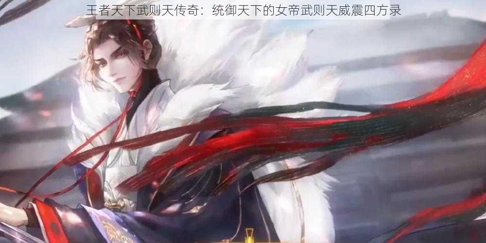 王者天下武则天传奇：统御天下的女帝武则天威震四方录