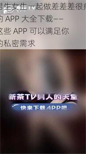 男生女生一起做差差差很痛的 APP 大全下载——这些 APP 可以满足你的私密需求