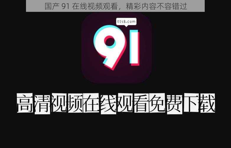 国产 91 在线视频观看，精彩内容不容错过