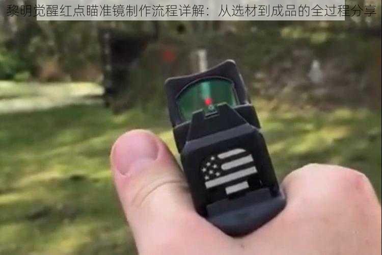 黎明觉醒红点瞄准镜制作流程详解：从选材到成品的全过程分享