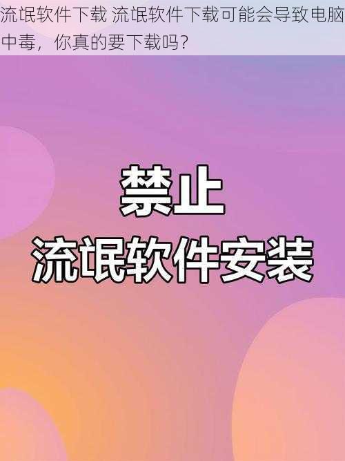 流氓软件下载 流氓软件下载可能会导致电脑中毒，你真的要下载吗？