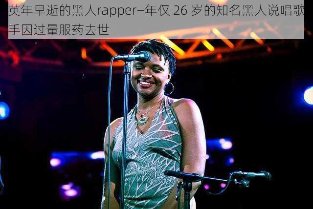 英年早逝的黑人rapper—年仅 26 岁的知名黑人说唱歌手因过量服药去世