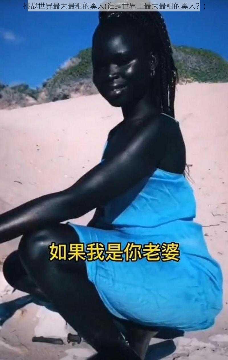 挑战世界最大最粗的黑人(谁是世界上最大最粗的黑人？)