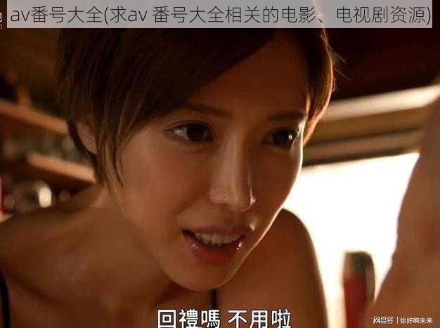 av番号大全(求av 番号大全相关的电影、电视剧资源)