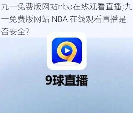 九一免费版网站nba在线观看直播;九一免费版网站 NBA 在线观看直播是否安全？