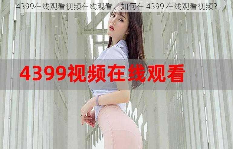 4399在线观看视频在线观看、如何在 4399 在线观看视频？