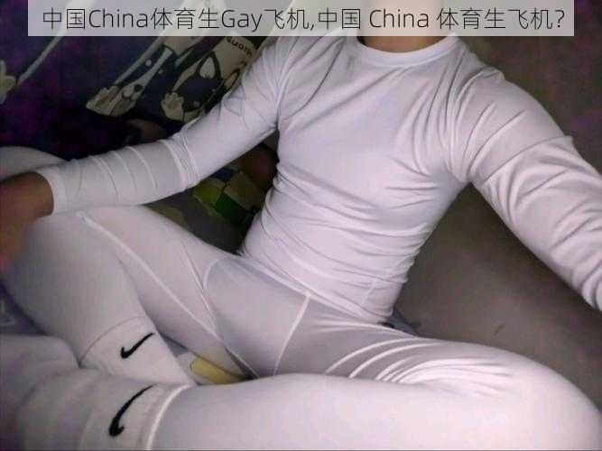 中国China体育生Gay飞机,中国 China 体育生飞机？