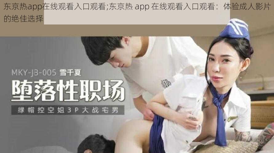 东京热app在线观看入口观看;东京热 app 在线观看入口观看：体验成人影片的绝佳选择