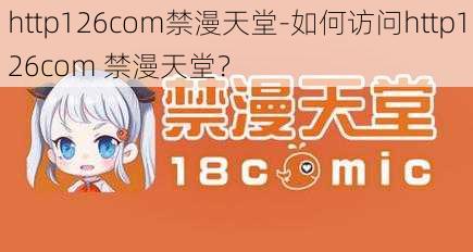 http126com禁漫天堂-如何访问http126com 禁漫天堂？