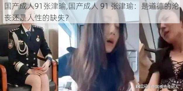 国产成人91张津瑜,国产成人 91 张津瑜：是道德的沦丧还是人性的缺失？