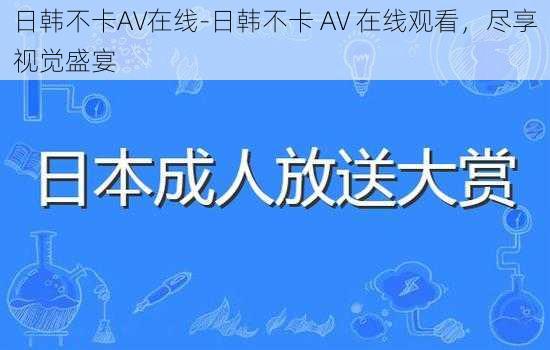 日韩不卡AV在线-日韩不卡 AV 在线观看，尽享视觉盛宴