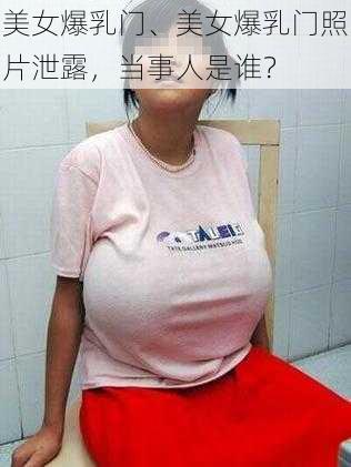 美女爆乳门、美女爆乳门照片泄露，当事人是谁？