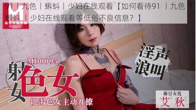 91丨九色丨蝌蚪丨少妇在线观看【如何看待91 丨九色 丨蝌蚪 丨少妇在线观看等低俗不良信息？】