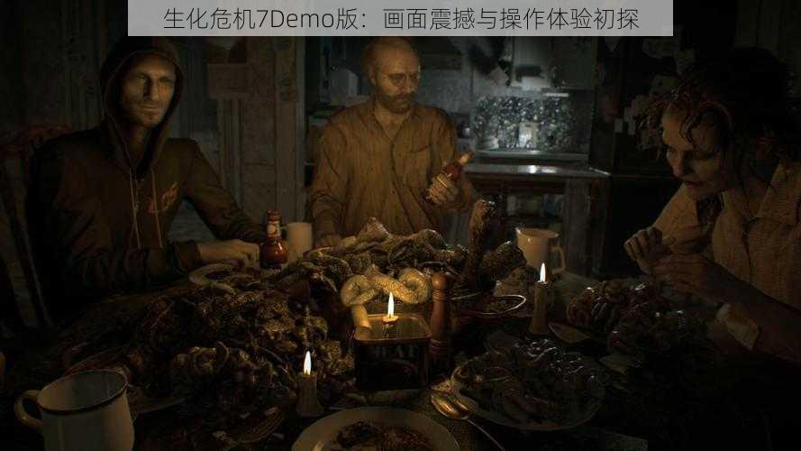 生化危机7Demo版：画面震撼与操作体验初探