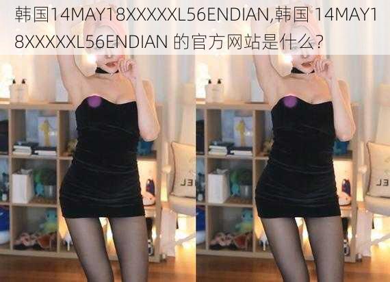 韩国14MAY18XXXXXL56ENDIAN,韩国 14MAY18XXXXXL56ENDIAN 的官方网站是什么？