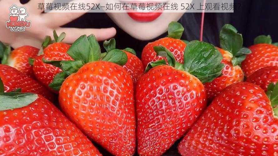 草莓视频在线52X—如何在草莓视频在线 52X 上观看视频？