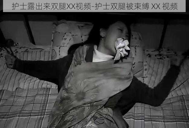 护士露出来双腿XX视频-护士双腿被束缚 XX 视频