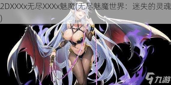 2DXXXx无尽XXXx魅魔(无尽魅魔世界：迷失的灵魂)