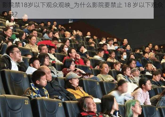 影院禁18岁以下观众观映_为什么影院要禁止 18 岁以下观众观映？