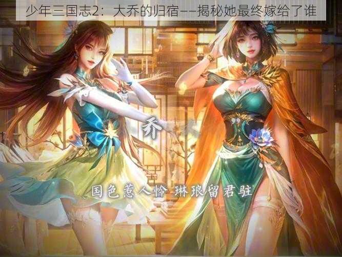 少年三国志2：大乔的归宿——揭秘她最终嫁给了谁