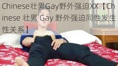 Chinese壮男Gay野外强迫XX【Chinese 壮男 Gay 野外强迫同性发生性关系】