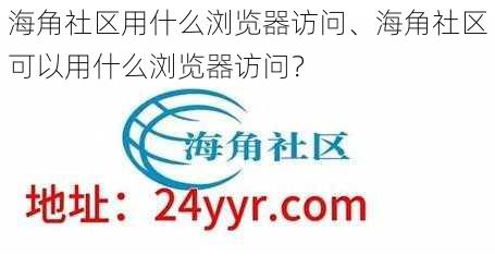 海角社区用什么浏览器访问、海角社区可以用什么浏览器访问？