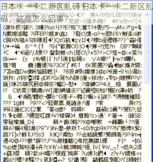 日本卡一卡二新区乱码 日本卡一卡二新区乱码，这是怎么回事？