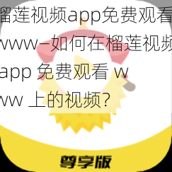 榴莲视频app免费观看www—如何在榴莲视频 app 免费观看 www 上的视频？