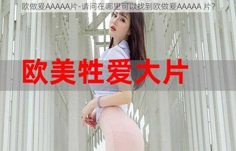 欧做爰AAAAA片-请问在哪里可以找到欧做爰AAAAA 片？