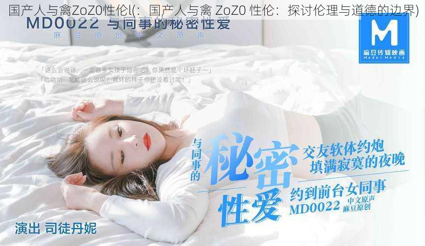 国产人与禽ZoZ0性伦l(：国产人与禽 ZoZ0 性伦：探讨伦理与道德的边界)