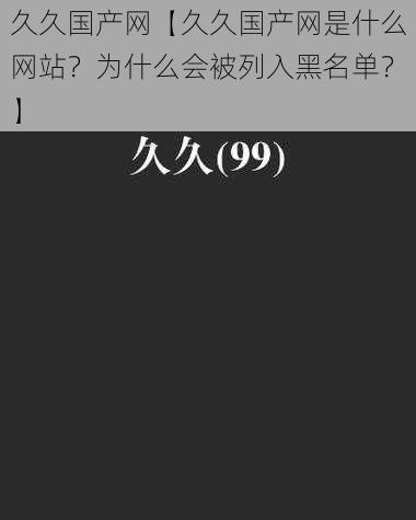 久久国产网【久久国产网是什么网站？为什么会被列入黑名单？】