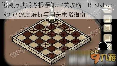 逃离方块锈湖根源第27关攻略：RustyLake Roots深度解析与闯关策略指南